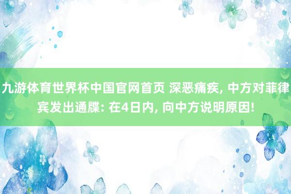 九游体育世界杯中国官网首页 深恶痛疾, 中方对菲律宾发出通牒: 在4日内, 向中方说明原因!