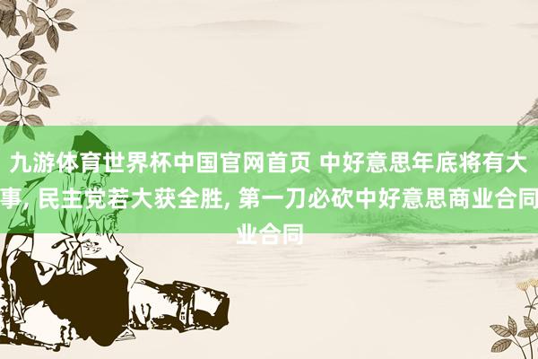 九游体育世界杯中国官网首页 中好意思年底将有大事, 民主党若大获全胜, 第一刀必砍中好意思商业合同