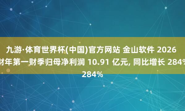 九游·体育世界杯(中国)官方网站 金山软件 2026 财年第一财季归母净利润 10.91 亿元, 同比增长 284%